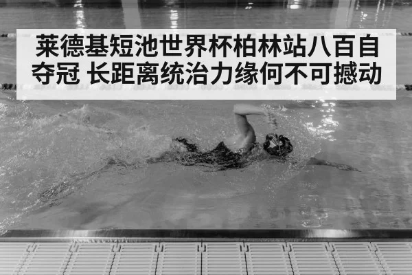莱德基短池世界杯柏林站八百自夺冠 长距离统治力缘何不可撼动